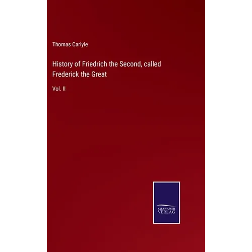 History of Friedrich the Second, called Frederick the Great: Vol. II