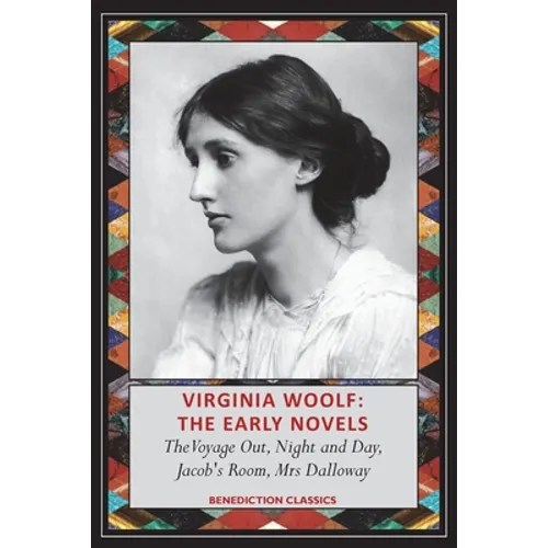 Virginia Woolf: The Early Novels-The Voyage Out, Night and Day, Jacob's Room, Mrs Dalloway