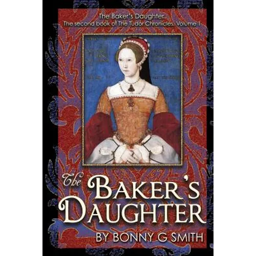 The Baker's Daughter, Volume 1: The second book of the Tudor Chronicles, Volume 1