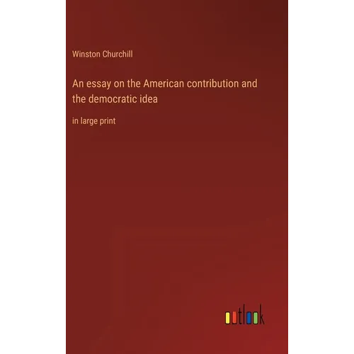 An essay on the American contribution and the democratic idea: in large print