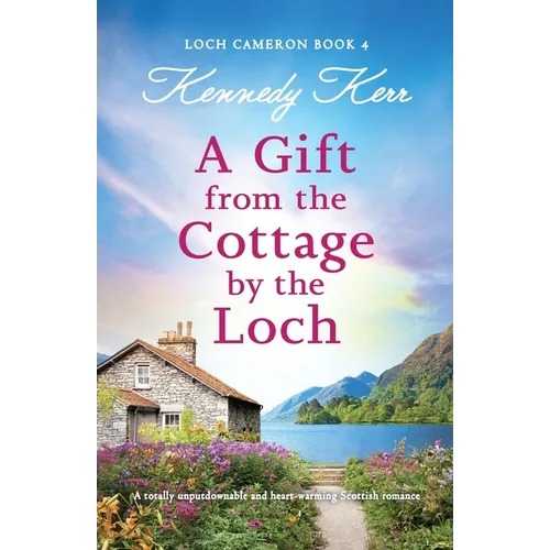 A Gift from the Cottage by the Loch: A totally unputdownable and heart-warming Scottish romance