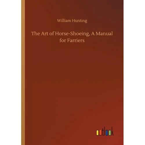 The Art of Horse-Shoeing, A Manual for Farriers