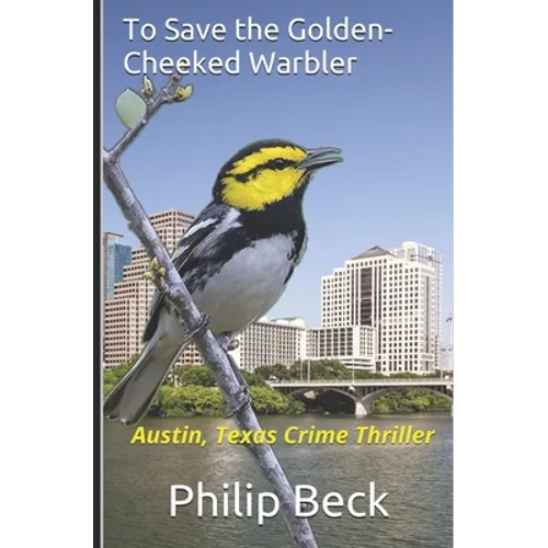 To Save the Golden-Cheeked Warbler: Austin, Texas Crime Thriller