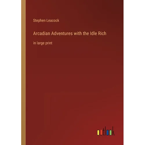Arcadian Adventures with the Idle Rich: in large print