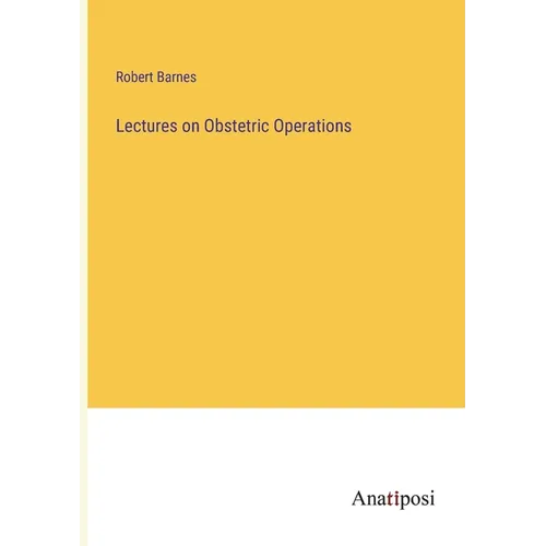 Lectures on Obstetric Operations