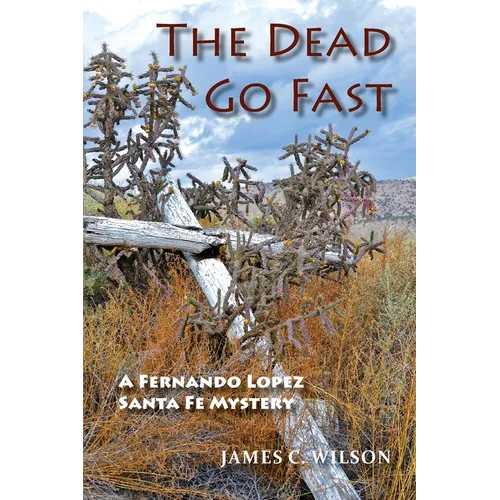 The Dead Go Fast: A Fernando Lopez Santa Fe Mystery