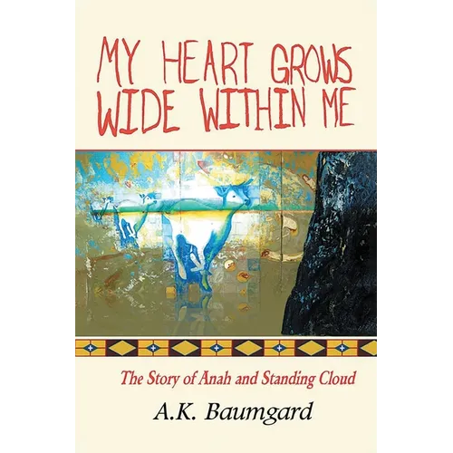 My Heart Grows Wide Within Me: The Story of Anah and Standing Cloud