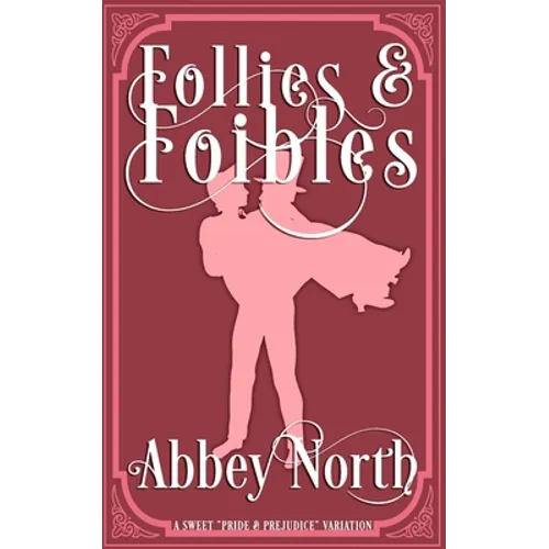 Follies & Foibles: A Sweet "Pride & Prejudice" Variation