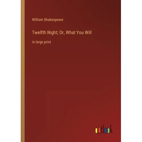 Twelfth Night; Or, What You Will: in large print