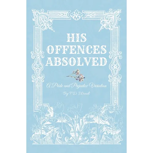 His Offences Absolved: A Pride and Prejudice Variation