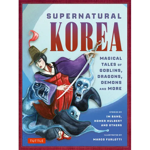 Supernatural Korea: Magical Tales of Goblins, Dragons, Demons and More