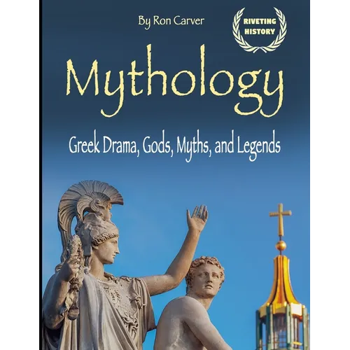 Mythology: Greek Drama, Gods, Myths, and Legends