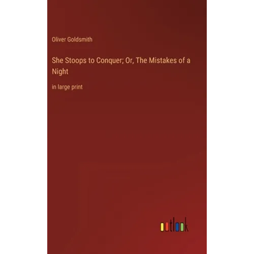 She Stoops to Conquer; Or, The Mistakes of a Night: in large print