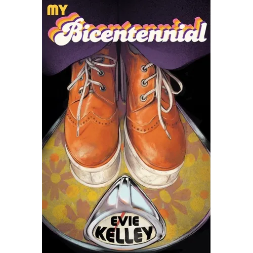My Bicentennial: A Mostly True Tale of the Far-Out '70s