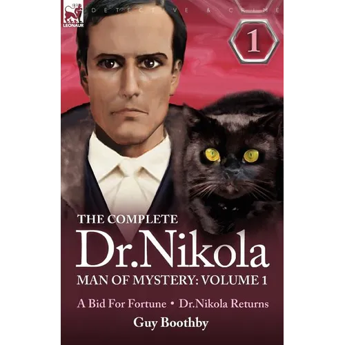 The Complete Dr Nikola-Man of Mystery: Volume 1-A Bid for Fortune & Dr Nikola Returns