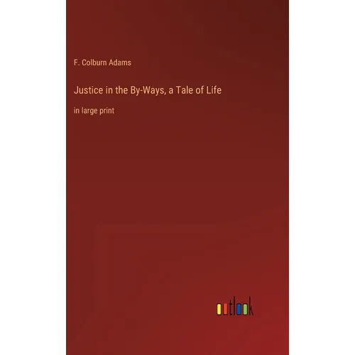 Justice in the By-Ways, a Tale of Life: in large print