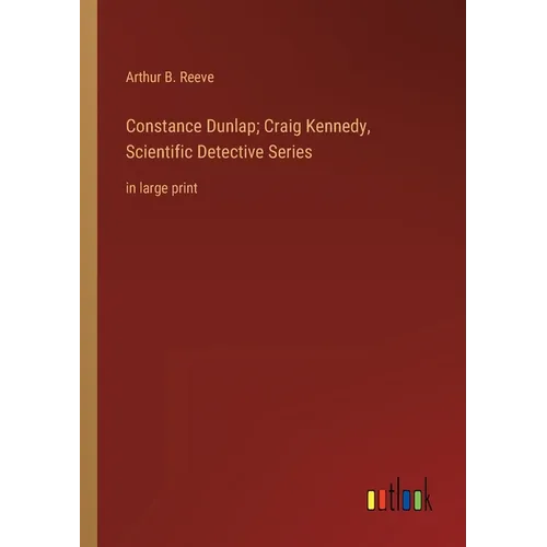 Constance Dunlap; Craig Kennedy, Scientific Detective Series: in large print