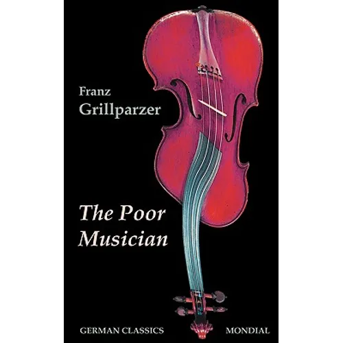 The Poor Musician (German Classics. The Life of Grillparzer)