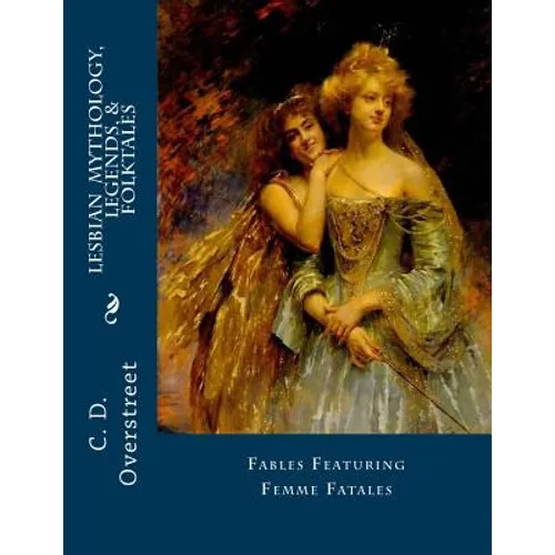 Lesbian Mythology, Legends, & Folktales: Fables Featuring Femme Fatals