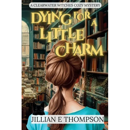 Dying For A Little Charm: A Clearwater Witches Cozy Mystery