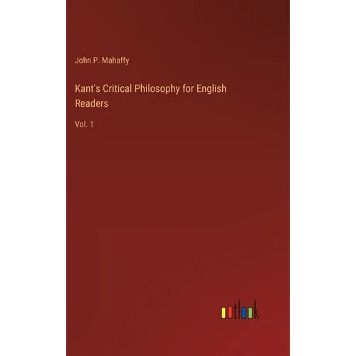 Kant's Critical Philosophy for English Readers: Vol. 1