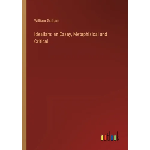 Idealism: an Essay, Metaphisical and Critical